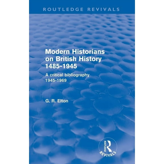 Routledge Revivals Modern Historians on British History 1485-1945 (Routledge Revivals): A Critical Bibliography 1945-1969, (Paperback)