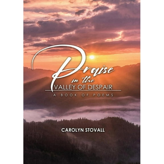 PRAISE in the VALLEY OF DESPAIR: A Book of Poems (Paperback) by Carolyn Stovall