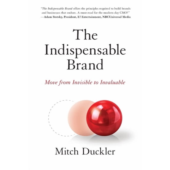 The Indispensable Brand: Move from Invisible to Invaluable, 9781544501345, Paperback,