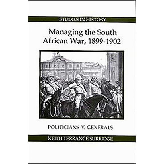 Royal Historical Society Studies in Hist Managing the South African War, 1899-1902: Politicians V Generals, Book 8, (Hardcover)