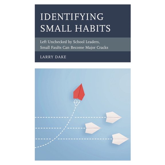 Identifying Small Habits: Left Unchecked by School Leaders Small Faults Can Become Major Cracks, (Hardcover)