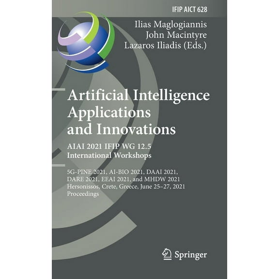 IFIP Advances in Information and Communi Artificial Intelligence Applications and Innovations. Aiai 2021 Ifip Wg 12.5 International Workshops: 5g-Pine 2021, Ai-B, Book 628, (Hardcover)