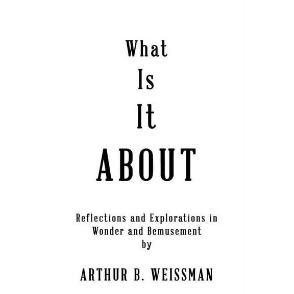 What Is It About: Reflections and Explorations in Wonder and Bemusement, (Paperback)