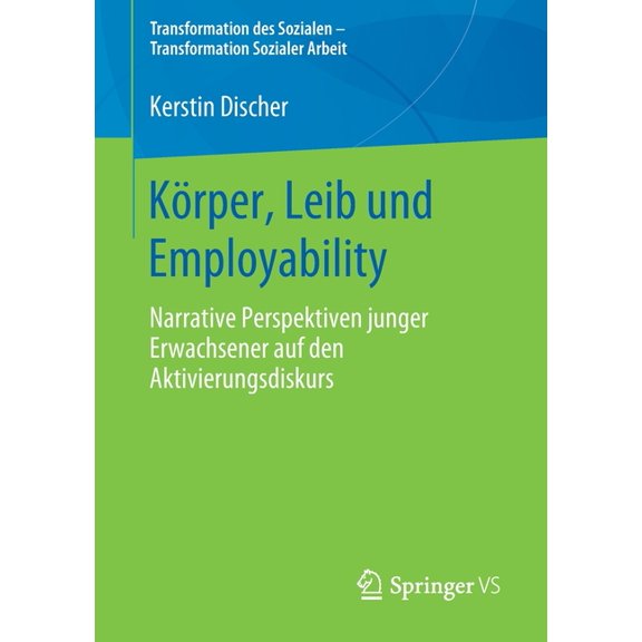 Transformation Des Sozialen - Transforma Körper, Leib Und Employability: Narrative Perspektiven Junger Erwachsener Auf Den Aktivierungsdiskurs, Book 9, (Paperback)