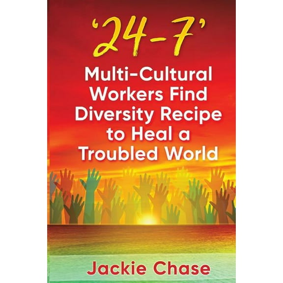 '24/7': Multi-Cultural Workers Find Diversity Recipe to Heal A Troubled World (Paperback)
