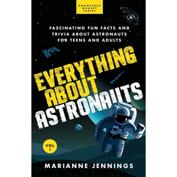Knowledge Nugget Everything About Astronauts - Vol. 1: Fascinating Fun Facts and Trivia about Astronauts for Teens and Adults, (Paperback)