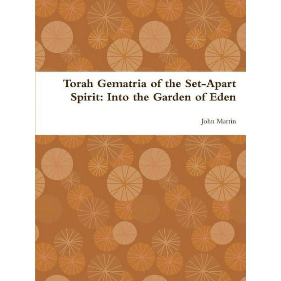 Torah Gematria of the Set-Apart Spirit: Into the Garden of Eden (Paperback)