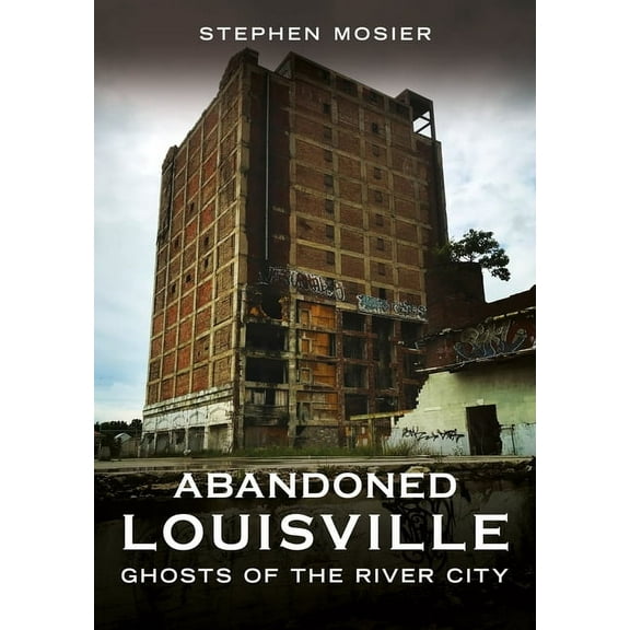 Abandoned Union Abandoned Louisville: Ghosts of the River City, (Paperback)