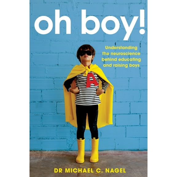 Oh Boy!: Understanding the Neuroscience Behind Educating and Raising Boys, (Paperback)