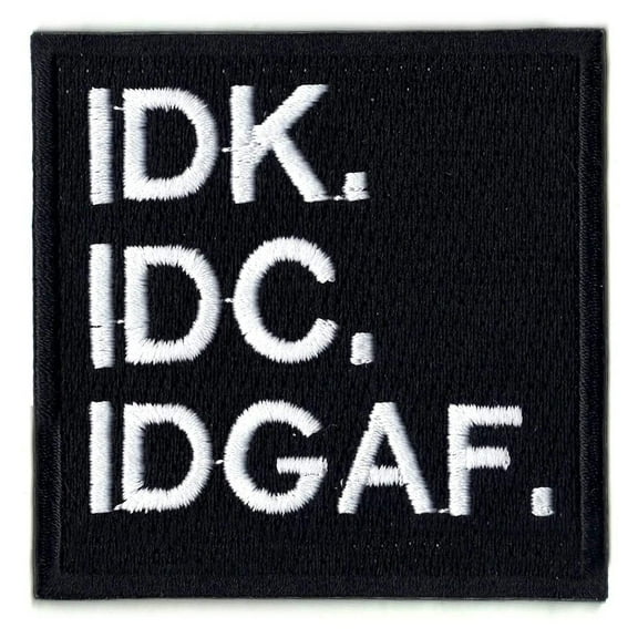 IDK. IDC. IDGAF. Iron On Patch