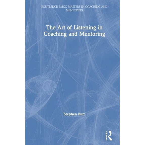 Routledge Emcc Masters in Coaching and M The Art of Listening in Coaching and Mentoring, (Hardcover)