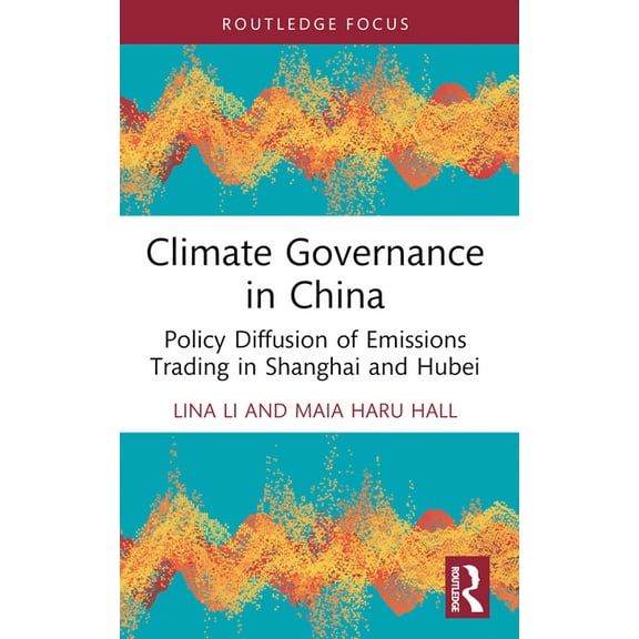 Routledge Focus on Environment and Susta Climate Governance in China: Policy Diffusion of Emissions Trading in Shanghai and Hubei, (Paperback)