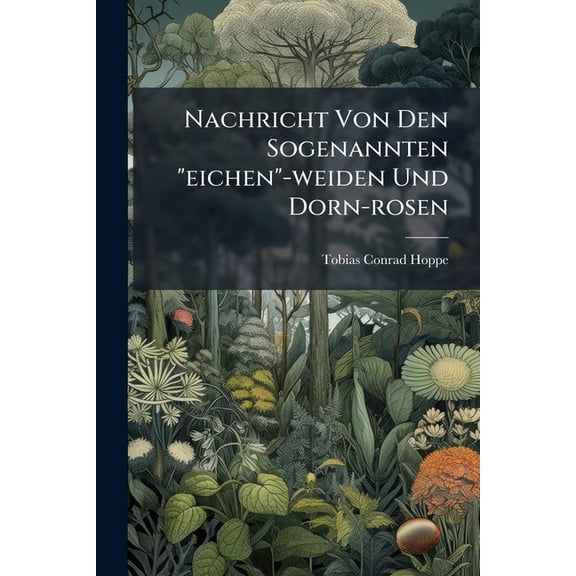Nachricht Von Den Sogenannten "eichen"-weiden Und Dorn-rosen (Paperback)