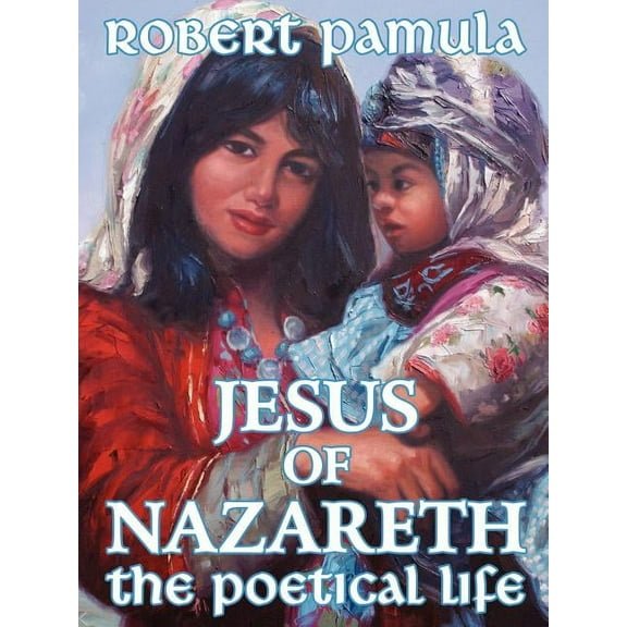 Jesus of Nazareth : The Poetical Life