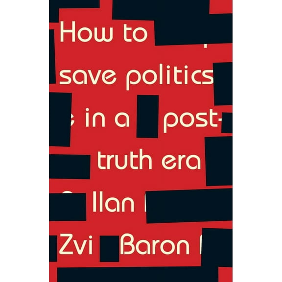 How to Save Politics in a Post-Truth Era: Thinking Through Difficult Times, (Paperback)