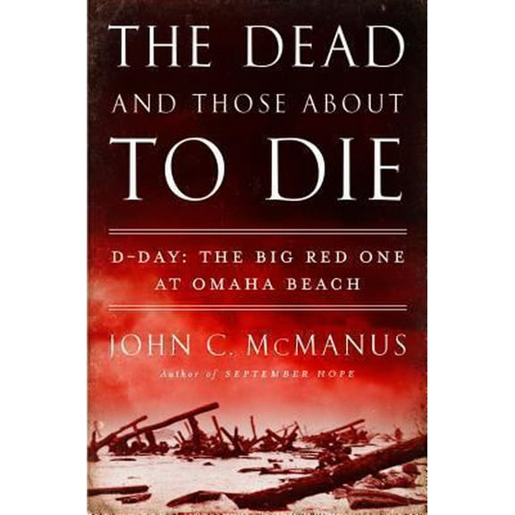 Pre-Owned The Dead and Those About to Die: D-Day: The Big Red One at Omaha Beach (Hardcover) 0451415299 9780451415295