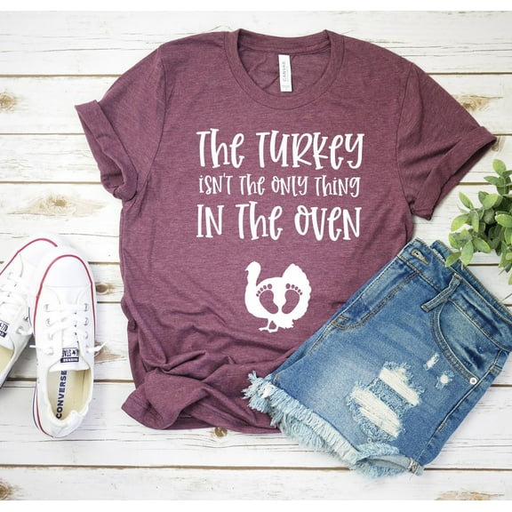The Turkey Isn'T The Only Thing In The Oven Shirt - Pregnancy Announcement Shirt - Pregnant Thanksgiving Shirt - Thanksgiving Maternity