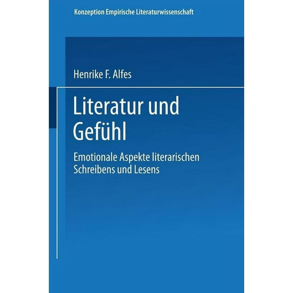 Konzeption Empirische Literaturwissensch Literatur Und GefÃ¼hl: Emotionale Aspekte Literarischen Schreibens Und Lesens, Book 19, (Paperback)
