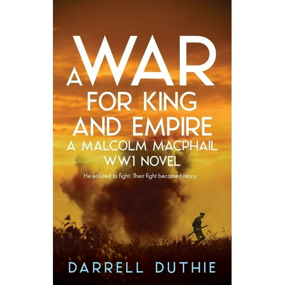 Malcolm MacPhail Ww1 A War for King and Empire: A Malcolm MacPhail WW1 novel, Book 1, (Hardcover)