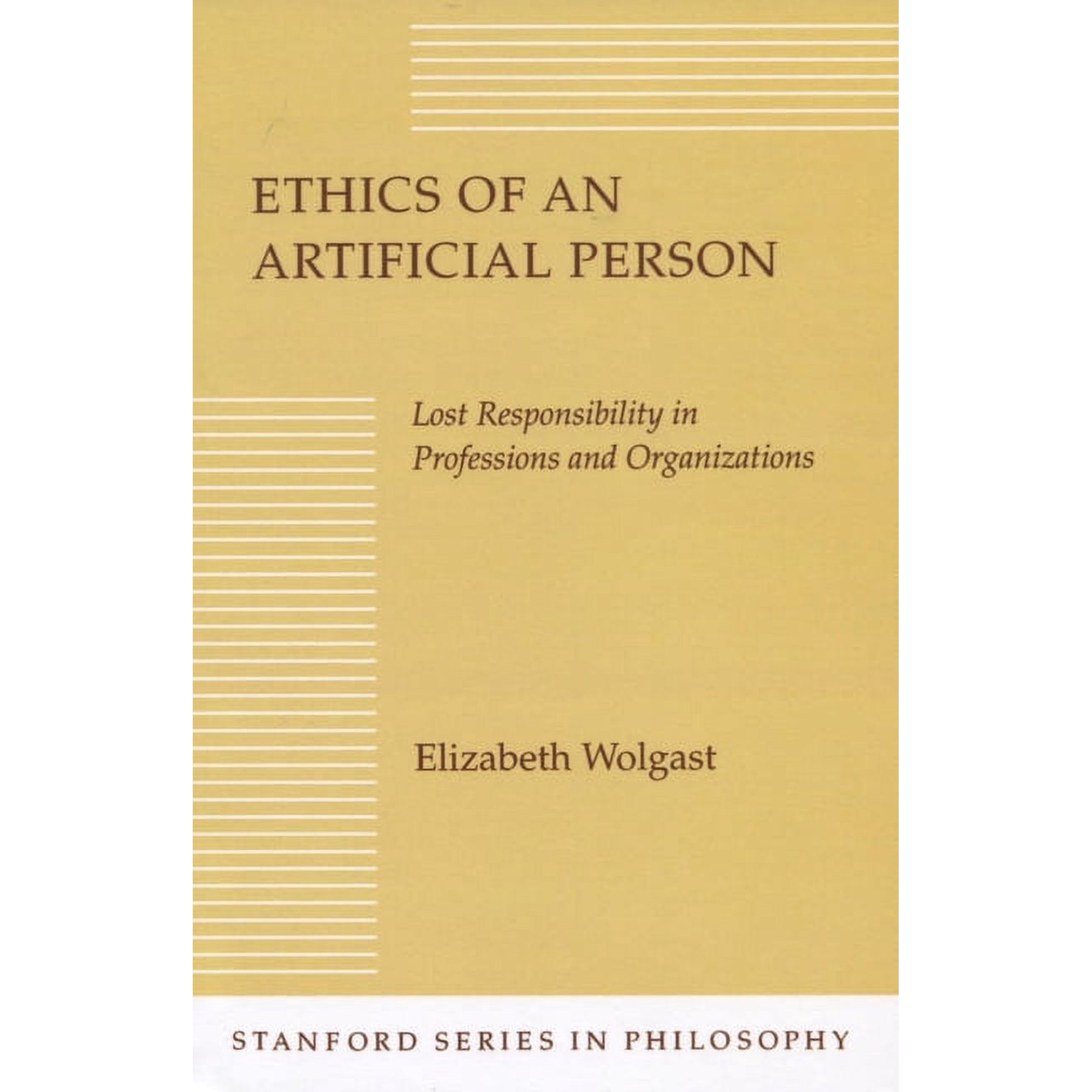 Stanford Philosophy Ethics of an Artificial Person: Lost Responsibility in Professions and Organizations (Paperback)