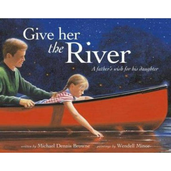 Pre-Owned Give Her the River: A Father's Wish for His Daughter (Hardcover) 0689843267 9780689843266