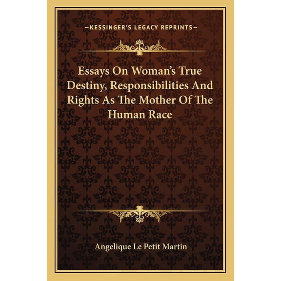 Essays On Woman's True Destiny, Responsibilities And Rights As The Mother Of The Human Race, (Paperback)