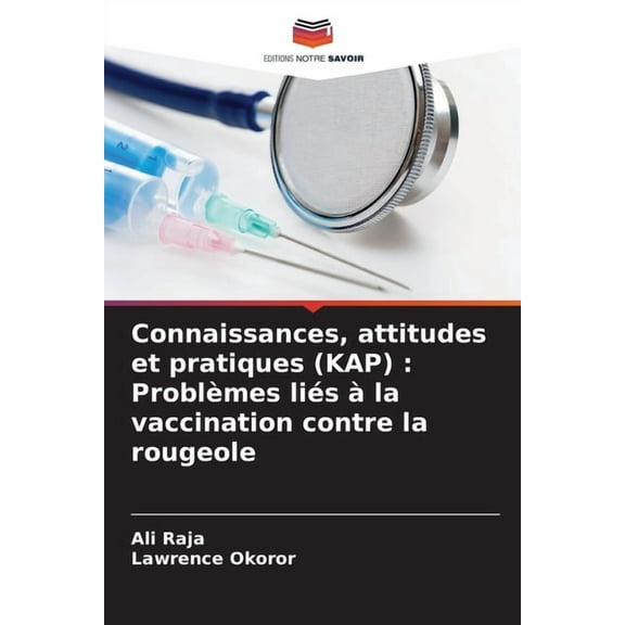 Connaissances, attitudes et pratiques (KAP): ProblÃ¨mes liÃ©s Ã  la vaccination contre la rougeole, (Paperback)