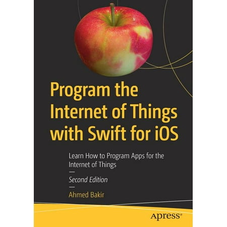 Program the Internet of Things with Swift for IOS: Learn How to Program Apps for the Internet of Things (Best Way To Learn Ios Swift)