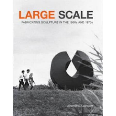Large Scale: Fabricating Sculpture in the 1960s and 1970s