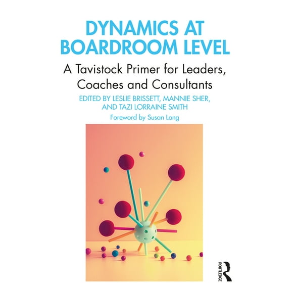 Dynamics at Boardroom Level: A Tavistock Primer for Leaders, Coaches and Consultants, (Paperback)