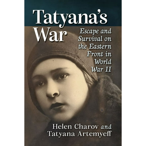 Tatyana's War: Escape and Survival on the Eastern Front in World War II, (Paperback)