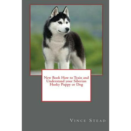 New Book How to Train and Understand Your Siberian Husky Puppy or (Best Way To Train Your Puppy)