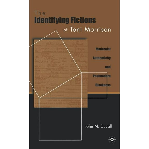 The Identifying Fictions of Toni Morrison: Modernist Authenticity and Postmodern Blackness, (Hardcover)