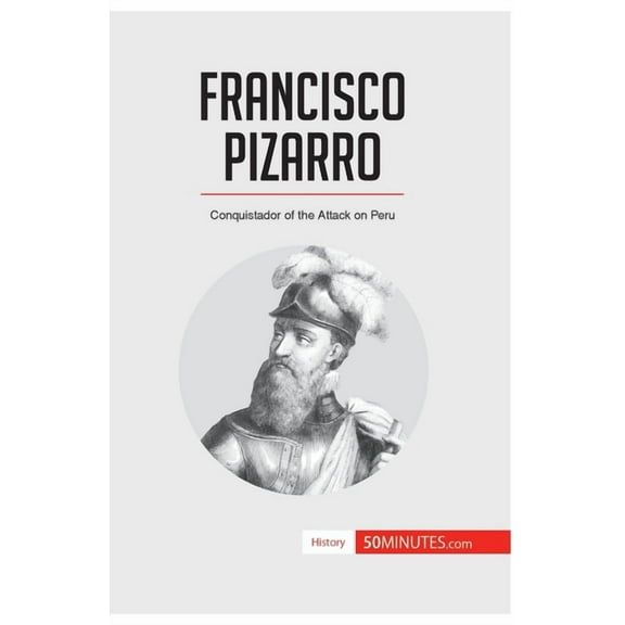 Francisco Pizarro: Conquistador of the Attack on Peru, (Paperback)