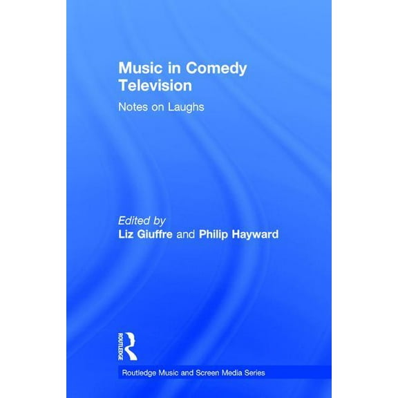 Routledge Music and Screen Media Music in Comedy Television: Notes on Laughs, (Hardcover)