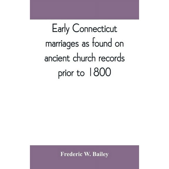 Early Connecticut marriages as found on ancient church records prior to 1800, (Paperback)