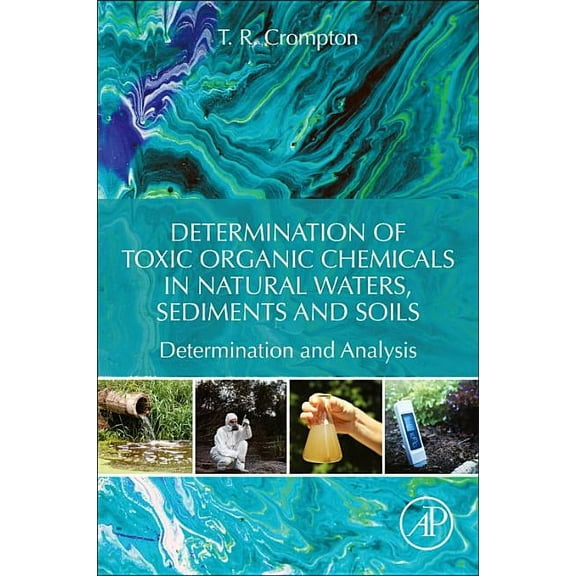 Determination of Toxic Organic Chemicals in Natural Waters, Sediments and Soils: Determination and Analysis, (Paperback)