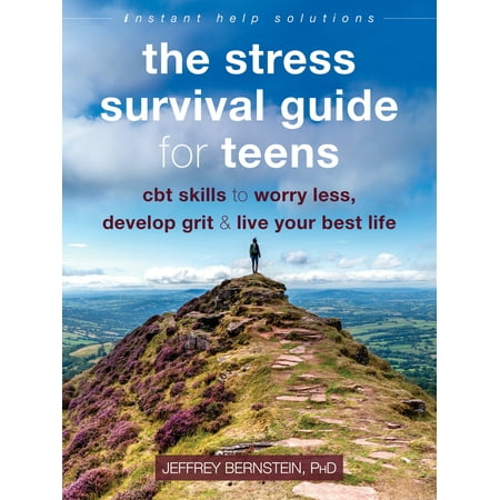 The Stress Survival Guide for Teens : CBT Skills to Worry Less, Develop Grit, and Live Your Best