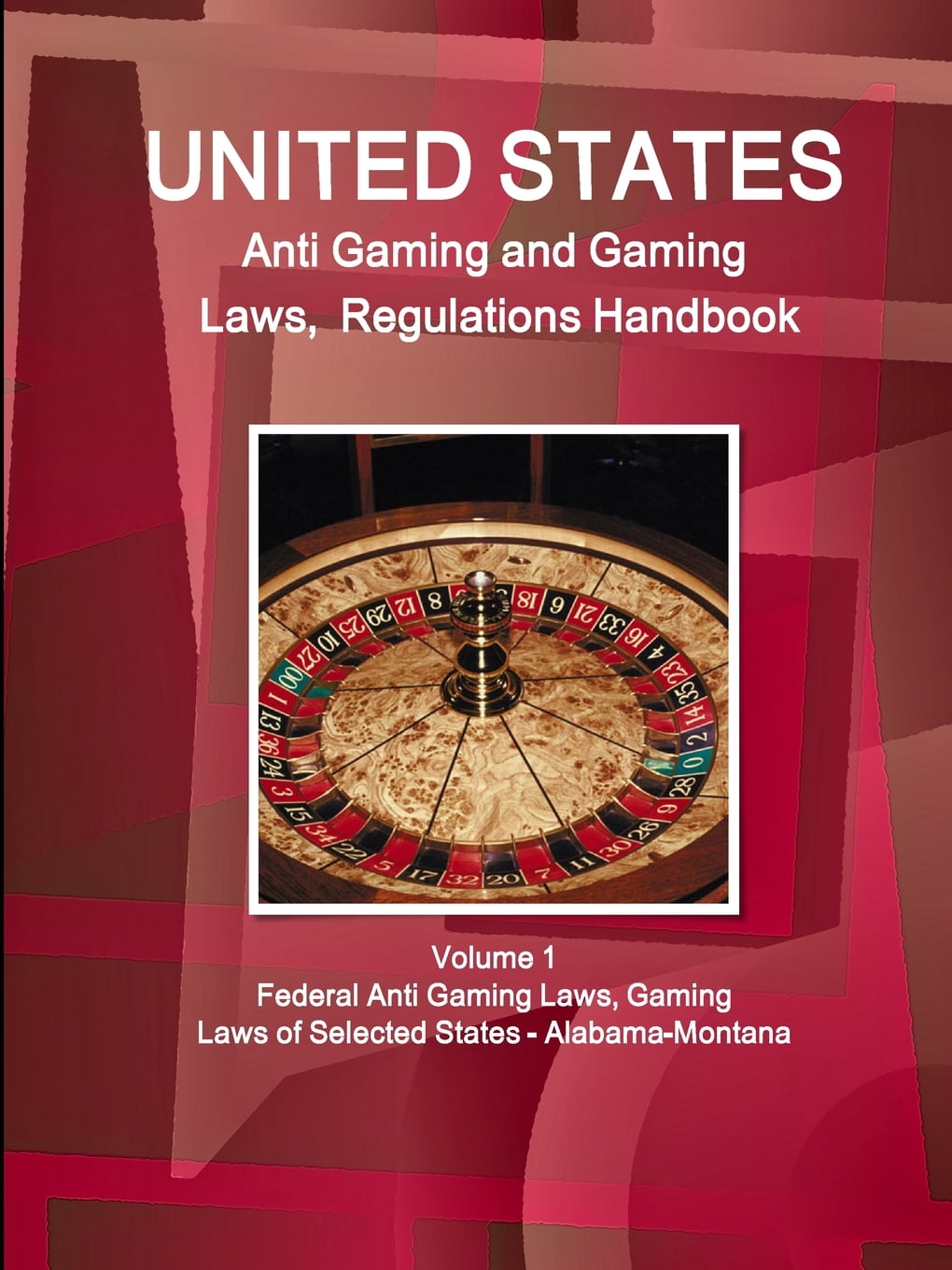 US Anti Gaming and Gaming Laws, Regulations Handbook Volume 1 Federal