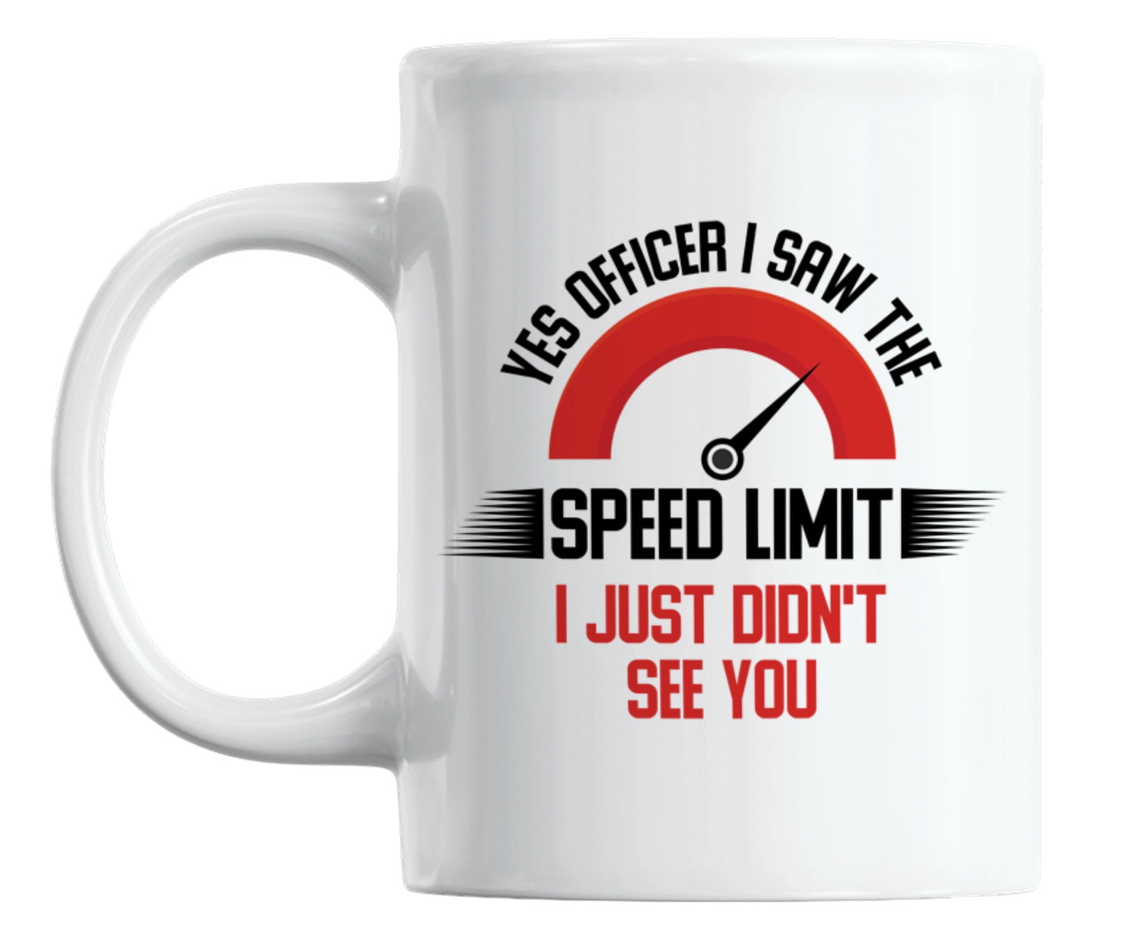 Funny I Saw the Speed Limit Quotes Coffee & Tea Mug for a Car Enthusiast  (15oz) 