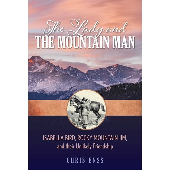 The Lady and the Mountain Man: Isabella Bird, Rocky Mountain Jim, and their Unlikely Friendship, (Paperback)