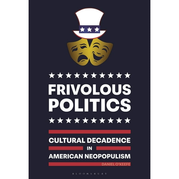 Frivolous Politics: Cultural Decadence in American Neopopulism, (Hardcover)