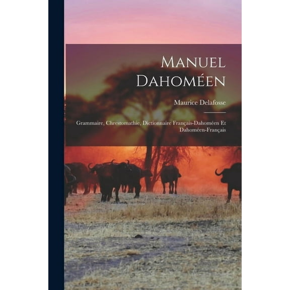 Manuel Dahoméen: Grammaire, Chrestomathie, Dictionnaire Français-Dahoméen Et Dahoméen-Français (Paperback)
