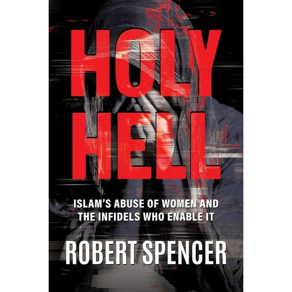 Holy Hell: Islam's Abuse of Women and the Infidels Who Enable It, (Paperback)