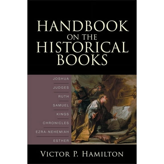 Handbook on the Historical Books: Joshua, Judges, Ruth, Samuel, Kings, Chronicles, Ezra-Nehemiah, Esther, (Paperback)