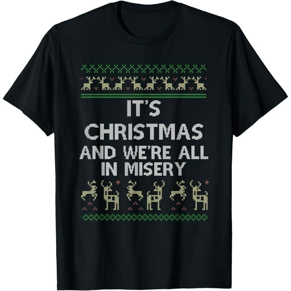 It's Christmas and We're All In Misery Funny Christmas T-Shirt men and women can wear, black, white, gifts