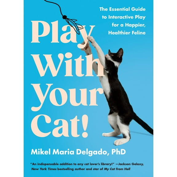 Play with Your Cat!: The Essential Guide to Interactive Play for a Happier, Healthier Feline, (Paperback)