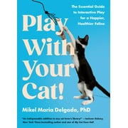 Play With Your Cat! : The Essential Guide to Interactive Play for a Happier, Healthier Feline (Paperback)