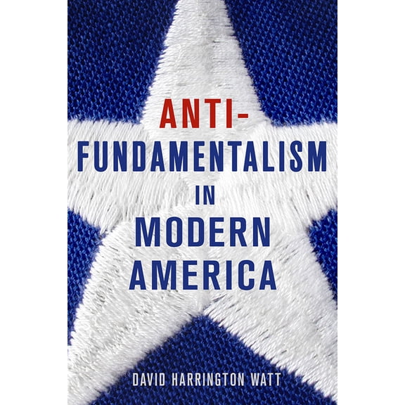 Antifundamentalism in Modern America, (Hardcover)
