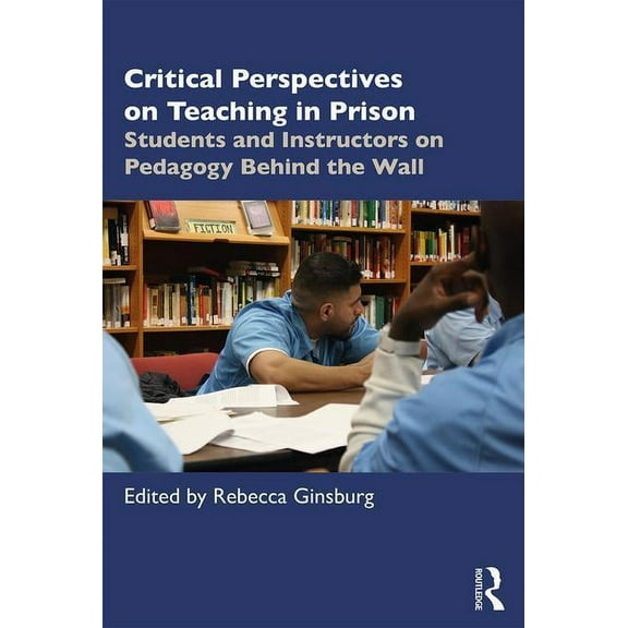 Critical Perspectives on Teaching in Prison: Students and Instructors on Pedagogy Behind the Wall (Paperback)